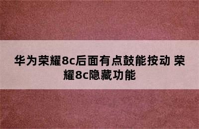 华为荣耀8c后面有点鼓能按动 荣耀8c隐藏功能